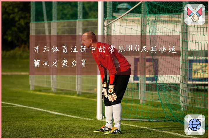开云体育注册中的常见BUG及其快速解决方案分享