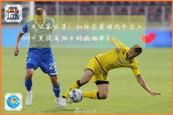 老玩家分享：如何在爱游戏平台入口里提高抽卡的成功率？